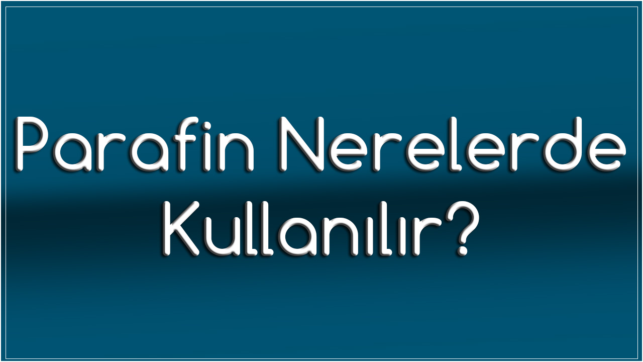 Parafin Nerelerde Kullanılır?